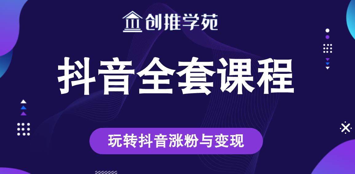 创推学苑抖音赚钱全套课程,玩转抖音涨粉与变现插图 创推学苑抖音赚钱全套课程,玩转抖音涨粉与变现