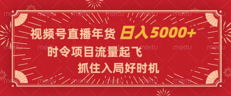 视频号直播年货,时令项目流量起飞,抓住入局好时机,日入5000+【揭秘】插图 视频号直播年货,时令项目流量起飞,抓住入局好时机,日入5000+【揭秘】